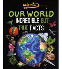 Our World Incredible But True Facts