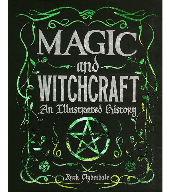 Magic and Witchcraft: An Illustrated History